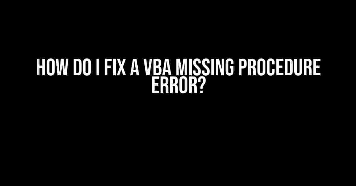 How do I fix a VBA missing procedure error?