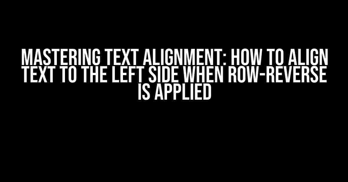 Mastering Text Alignment: How to Align Text to the Left Side When Row-Reverse is Applied