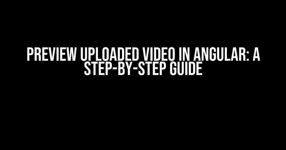 Preview Uploaded Video in Angular: A Step-by-Step Guide