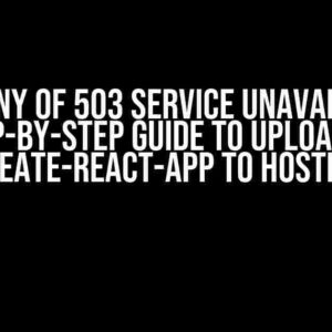 The Agony of 503 Service Unavailable: A Step-by-Step Guide to Uploading Create-React-App to Hosting