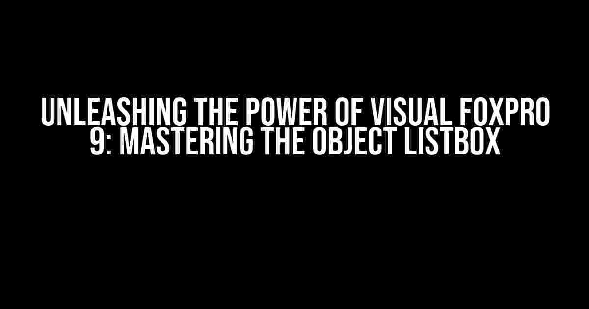 Unleashing the Power of Visual FoxPro 9: Mastering the Object ListBox