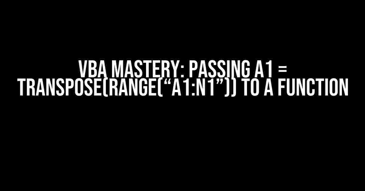 VBA Mastery: Passing A1 = Transpose(Range(“A1:N1”)) to a Function